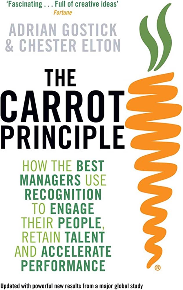 The Carrot Principle: How the Best Managers Use Recognition to Engage Their People, Retain Talent, and Accelerate Performance
